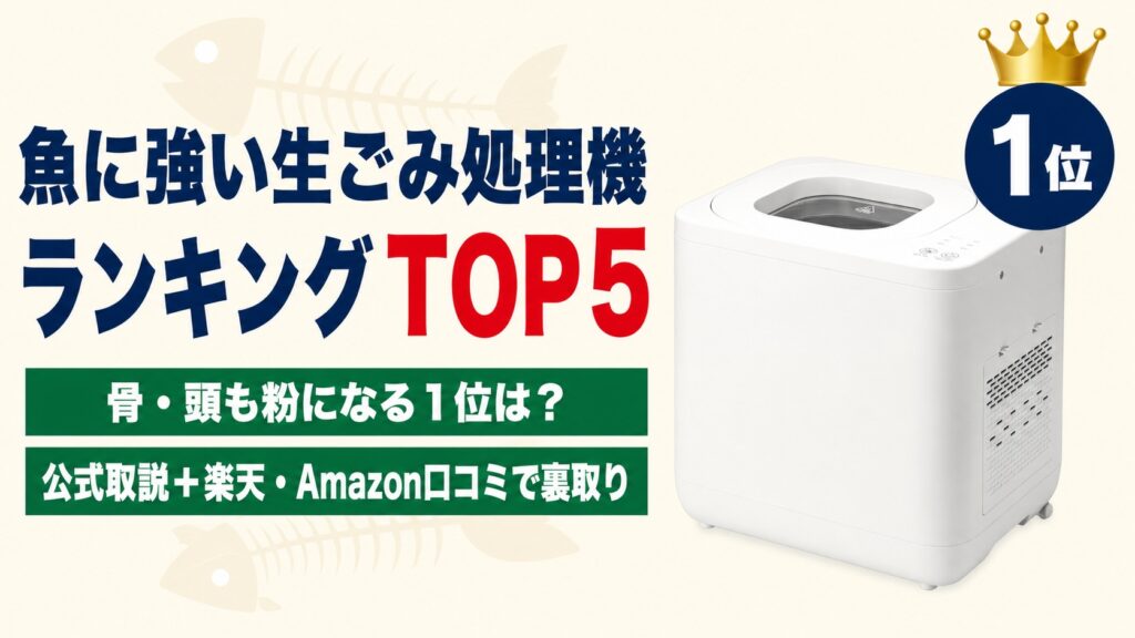魚に強い生ごみ処理機ランキングTOP5（骨・頭も粉になる1位は？公式取説＋楽天・Amazon口コミで裏取り）