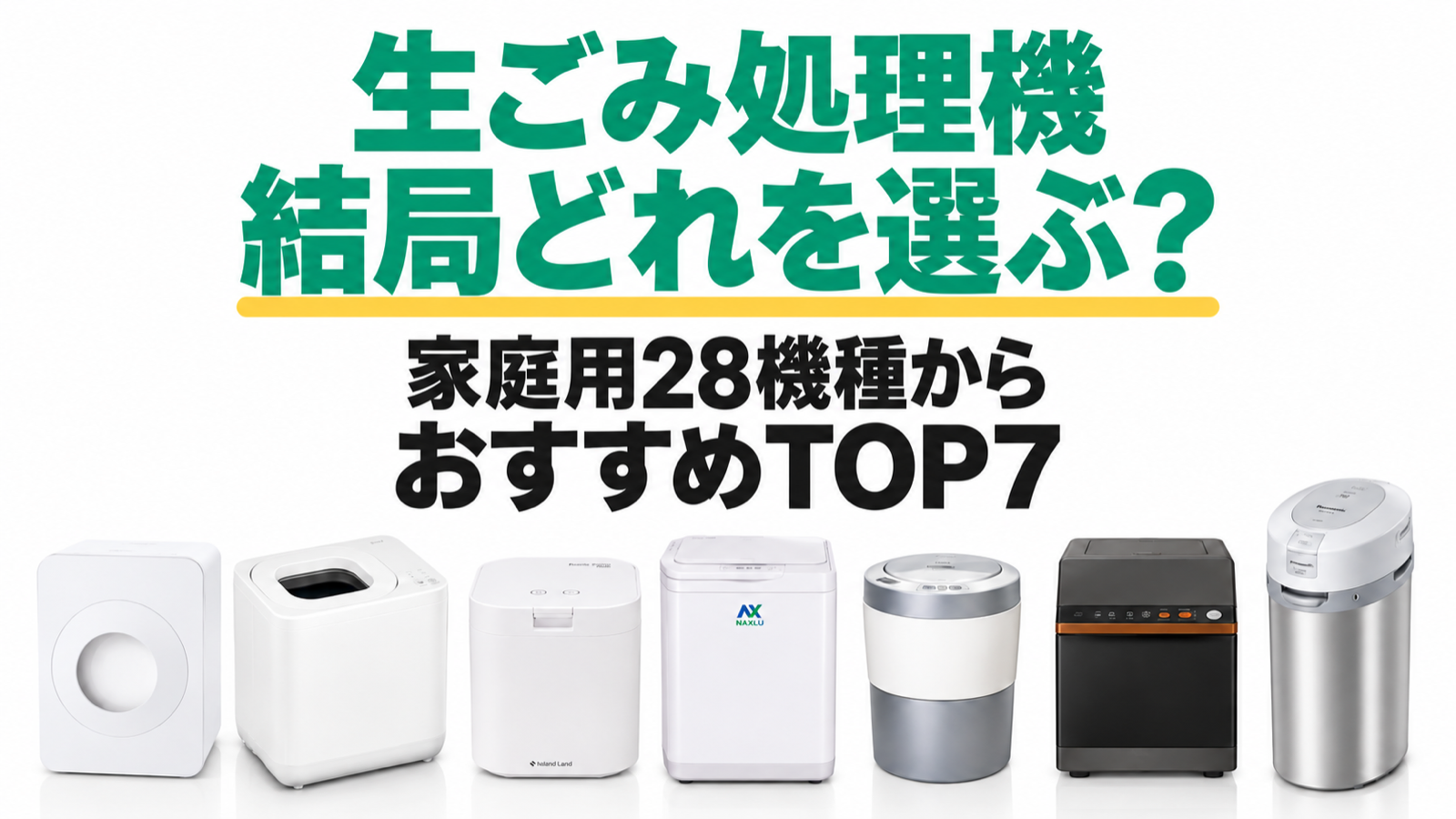 家庭用生ごみ処理機28機種から選ぶおすすめTOP7。ルーフェンSLW01、GYUTTO QS661、PPC-15、ナクスルFD-015M、ライトPCL-35、ダイニチGD-28A、パナソニックMS-N53XD-Sを順位順に配置。